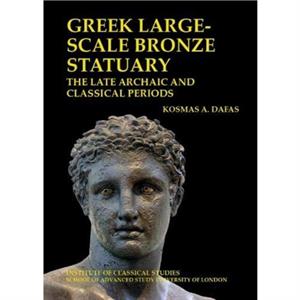 Greek largescale bronze statuary the late archaic and classical periods by Kosmas Dafas