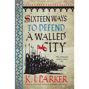 Sixteen Ways to Defend a Walled City by K J Parker