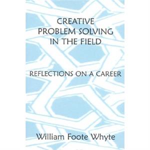 Creative Problem Solving in the Field by William Foote Whyte