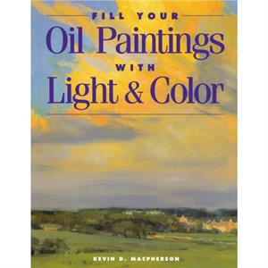 FILL YOUR OIL PAINTINGS WITH LIGH by Kevin MacPherson