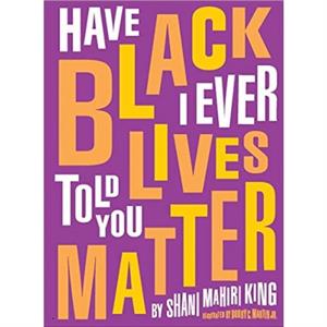 Have I Ever Told You Black Lives Matter by Shani Mahiri King