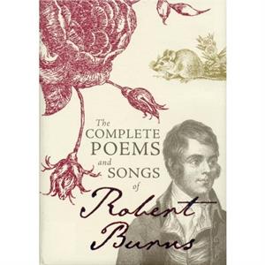 The Complete Poems and Songs of Robert Burns by Robert Burns