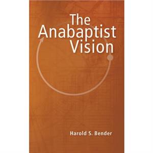 Anabaptist Vision by Harold Stauffer Bender