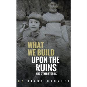 What We Build Upon the Ruins by Giano Cromley