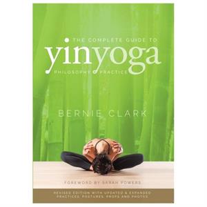 The Complete Guide to Yin Yoga by Bernie Clark