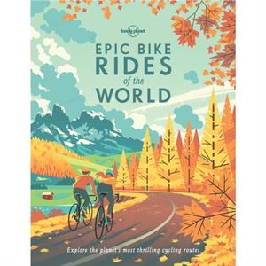 Lonely Planet Epic Bike Rides of the World by Lonely Planet