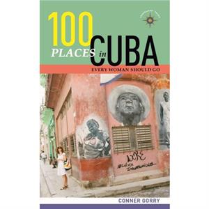 100 Places in Cuba Every Woman Should Go by Conner Gorry