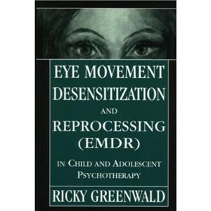 Eye Movement Desensitization Reprocessing EMDR in Child and Adolescent Psychotherapy by Ricky Greenwald