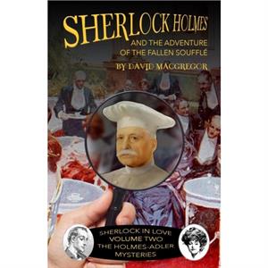 Sherlock Holmes and The Adventure of the Fallen Souffle by David MacGregor