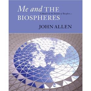 Me and the Biospheres by John Allen