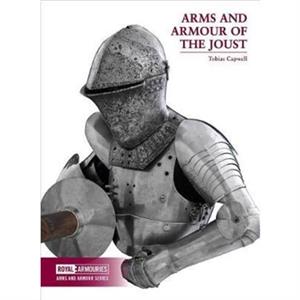 Arms and Armour of the Medieval Joust by Tobias Capwell