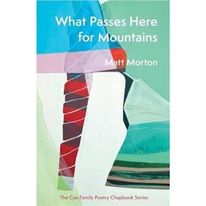 What Passes Here for Mountains by Matt Morton