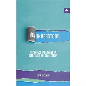 Misunderstood The Impact of Growing Up Overseas in the 21st Century by Tanya Crossman