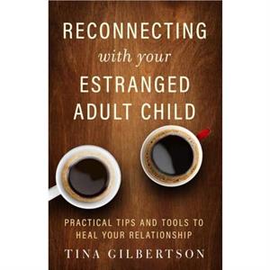 Reconnecting with Your Estranged Adult Child by Tina Gilbertson