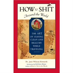 How to Shit Around the World by Dr. Jane WilsonHowarth