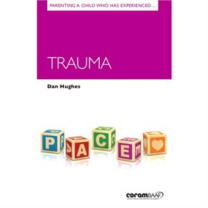 Parenting a Child Who Has Experienced Trauma by Dan Hughes