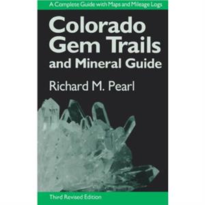 Colorado Gem Trails and Mineral Guide by Richard M. Pearl