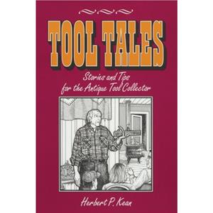 Tool Tales Stories and Tips for the Antique Tool Collector by Herbert P. Kean