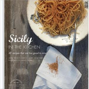 Sicily in the Kitchen 30 Recipes That  Are Too Good To Miss by Marie Cecile Ferre