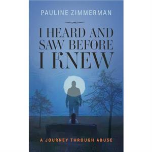 I Heard and Saw Before I Knew by Pauline Zimmerman