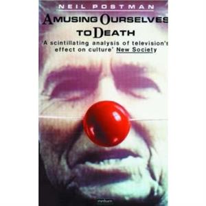 Amusing Ourselves to Death by Neil Postman