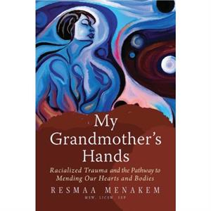 My Grandmothers Hands by Resmaa Resmaa Menakem Menakem