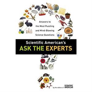 Scientific Americans Ask the Experts by Editors of Scientific American