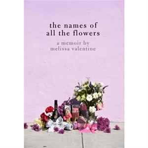 The Names Of All The Flowers by Melissa Valentine