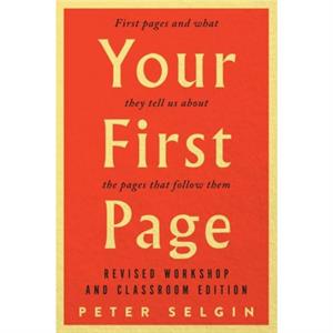 Your First Page First Pages and What They Tell Us about the Pages that Follow Them by Peter Selgin