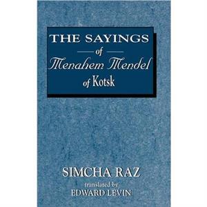 The Sayings of Menahem Mendel of Kotzk by Edward Levin