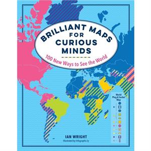 Brilliant Maps for Curious Minds 100 New Ways to See the World by Ian Wright