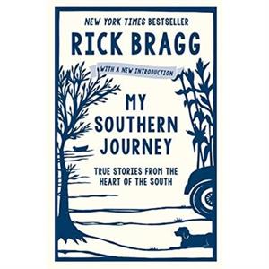 My Southern Journey  True Stories from the Heart of the South by Rick Bragg