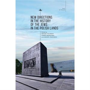 New Directions in the History of the Jews in the Polish Lands by Edited by Antony Polonsky & Edited by Hanna Wegrzynek & Edited by Andrzej bikowski