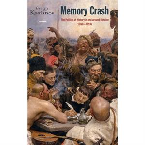 Memory Crash by Kasianov & Georgiy Head of the Laboratory of International Memory Studies & Marie CurieSklodowska University & Lublin & Poland