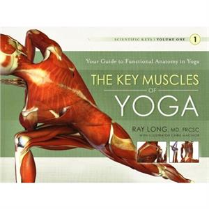 Key Muscles of Yoga Your Guide to Functional Anatomy in Yoga by Long & Ray & MD FRCSC