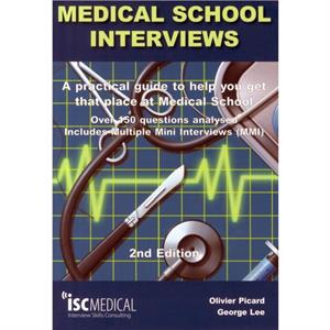 Medical School Interviews a Practical Guide to Help You Get That Place at Medical School  Over 150 Questions Analysed. Includes Minimulti Interviews by Olivier Picard