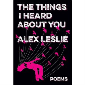 Things I Heard About You by Alex Leslie