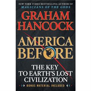 America Before  The Key to Earths Lost Civilization by Graham Hancock