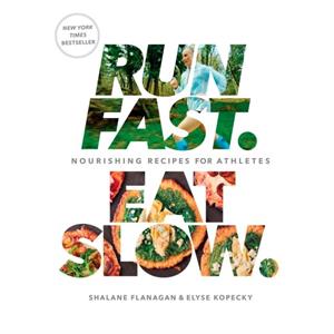 Run Fast. Eat Slow. by Shalane FlanaganElyse Kopecky