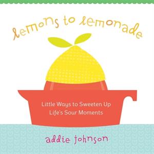 Lemons to Lemonade by Addie Addie Johnson Johnson