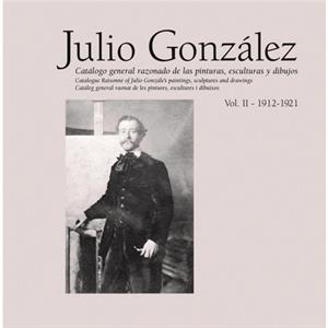 Julio Gonzalez Complete Work Volume II 19121921 by Tom s Llorens