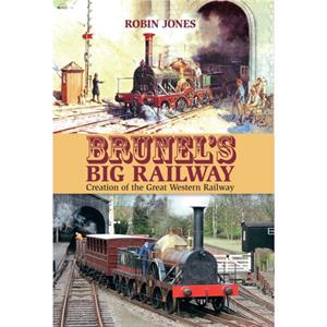 Brunels Big Railway by Robin Jones