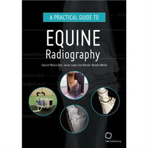 A Practical Guide to Equine Radiography by Renate Weller