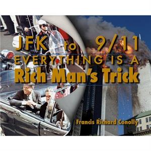 JFK to 911 Everything Is A Rich Mans Trick by Francis Richard Conolly