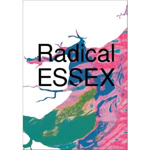 Radical ESSEX by Photographs by Catherine Hyland & Text by Tim Burrows & Text by Gillian Darley & Text by Charles Holland & Text by Rachel Lichtenstein & Text by Jules Lubbock & Text by Jessica Twyman