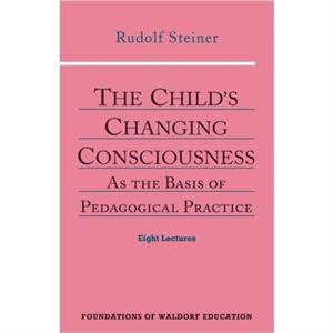 The Childs Changing Consciousness by Rudolf Steiner