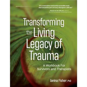 Transforming the Living Legacy of Trauma by Janina Fisher