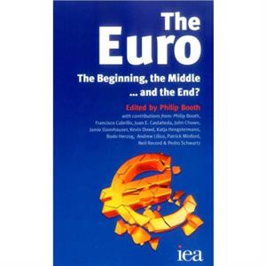 The Euro  The Beginning the Middle . . . and the End by Edited by Philip Booth