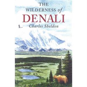 The Wilderness of Denali by Charles Sheldon