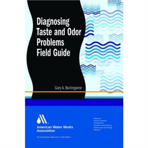 Diagnosing Taste and Odor Problems Field Guide by Edited by Gary A Burlingame